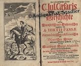 Produkt-Bild: Des unvergleichlichen Helden C. Jul. Caesaris curieuse Geschichte von dem Franz&ouml;sisch und Einheimischen ingleichen des A. Hirtii Pansae von dem Alexandrinischen, Afrikanischen und Hispanischen Kriege / woraus nebst dieser Historie viel kluge Staats- und Kriegs-Maximen gelernet / und die Beschaffenheit der alten R&ouml;mer / Gallier / Britten / Teutschen und anderer benachbarter V&ouml;lcker gesehen werden kan.