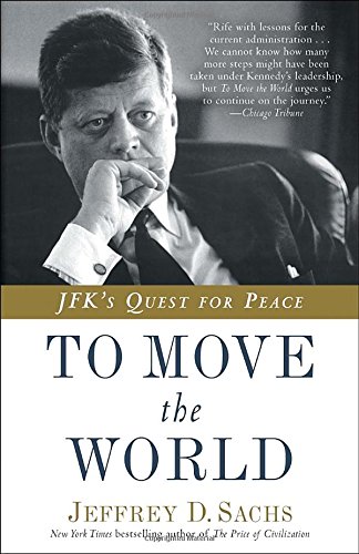 To Move the World: JFK's Quest for Peace, by Jeffrey D. Sachs