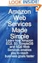 Amazon Web Services Made Simple: Learn How Amazon EC2, S3, SimpleDB and SQS Web Services Enables You to Reach Business Goals Faster