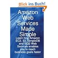 Amazon Web Services Made Simple: Learn How Amazon Ec2, S3, Simpledb and Sqs Web Services Enables You to Reach Business Goals Faster