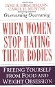 When Women Stop Hating Their Bodies: Freeing Yourself from Food and Weight Obsession