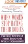 When Women Stop Hating Their Bodies: Freeing Yourself from Food and Weight Obsession
