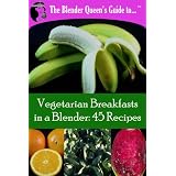 TheBlenderQueen'sGuidetoVegetarianBreakfastsinaBlender:45Recipes(TheBlenderQueen'sGuidetoVegetarianBlenderRecipes)