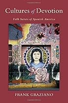 Cultures of Devotion: Folk Saints of Spanish America Cultures of Devotion: Folk Saints of Spanish America