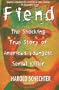 Fiend: The Shocking True Story Of Americas Youngest Serial Killer