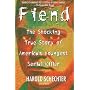 Fiend: The Shocking True Story Of Americas Younges&hellip by Harold Schechter