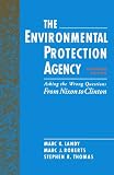 The Environmental Protection Agency: Asking the Wrong Questions: From Nixon to Clinton