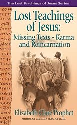The Lost Teachings of Jesus: Missing Texts Karma and Reincarnation (Missing Texts Karma and Reincarnation Book 1)