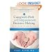 The Caregiver's Path To Compassionate Decision Making: Making Choices For Those Who Can't (Home Nursing Caring)