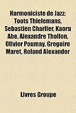 Harmoniciste de Jazz: Toots Thielemans, Sbastien Charlier, Kaoru Abe, Alexandre Thollon, Olivier Poumay, Gregoire Maret, Roland Alexander