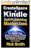 Createspace and Kindle Self-Publishing Masterclass -  Second Edition: The Step-by-Step Author's Guide to Writing, Publishing and Marketing Your Books on Amazon