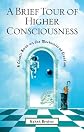 A Brief Tour of Higher Consciousness: A Cosmic Book on the Mechanics of Creation