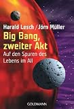 Big Bang, zweiter Akt: Auf den Spuren des Lebens im All - Harald Lesch, J&ouml;rn M&uuml;ller