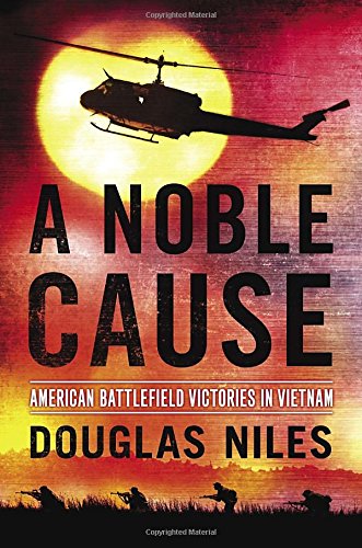 A Noble Cause: American Battlefield Victories In Vietnam, by Douglas Niles A Noble Cause: American Battlefield Victories In Vietnam, by Douglas Niles