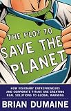 The Plot to Save the Planet: How Visionary Entrepreneurs and Corporate Titans Are Creating Real Solutions to Global Warming