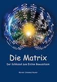 Produkt-Bild: Die Matrix - Der Schl&uuml;ssel zum Ersten Bewusstsein