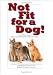 Not Fit for a Dog!: The Truth About Manufactured Dog and Cat Food
