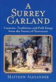 A Surrey garland : customs, traditions and folk songs from the Surrey of yesteryear