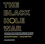 The Black Hole War: My Battle with Stephen Hawking to Make the World Safe for Quantum Mechanics