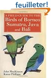 A Field Guide to the Birds of Borneo, Sumatra, Java, and Bali: The Greater Sunda Islands