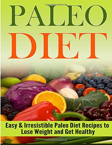 paleo diet paleo diet for beginners amazingly easy and irresistible paleo diet recipes to lose weight and get