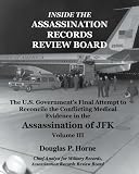 Inside the Assassination Records Review Board: The U.S. Governments Final Attempt to Reconcile the Conflicting Medical Evidence in the Assassination of JFK (Volume 3)