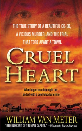 Cruel Heart: The True Story of a Beautiful Co-ed, a Vicious Murder, and the Trial that Tore Apart a Town, by William Van Meter