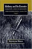 Idolatry and Its Enemies: Colonial Andean Religion and Extirpation, 1640-1750