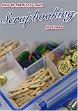 How To Start Your Own Scrapbooking Business