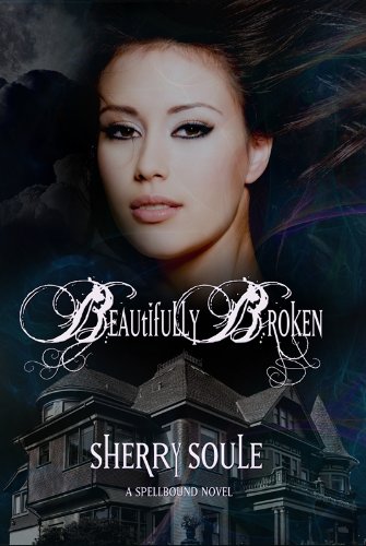 Beautifully Broken (Spellbound Series) by Sherry Soule