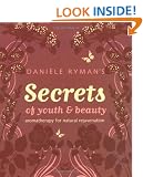 Daniele Ryman's Secrets of Youth and Beauty: Aromatherapy for Natural Rejuvenation