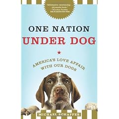 One Nation Under Dog: Adventures in the New World of Prozac-Popping Puppies, Dog-Park Politics, and Organic Pet Food