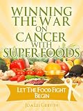 Let The Food Fight Begin Vol. 1 (Winning The War On Cancer With SuperFoods)