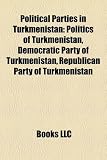 Political Parties in Turkmenistan: Politics of Turkmenistan, Democratic Party of Turkmenistan, Republican Party of Turkmenistan