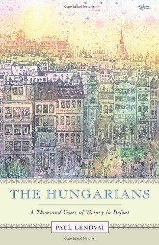 By Paul Lendvai The Hungarians: A Thousand Years of Victory in Defeat