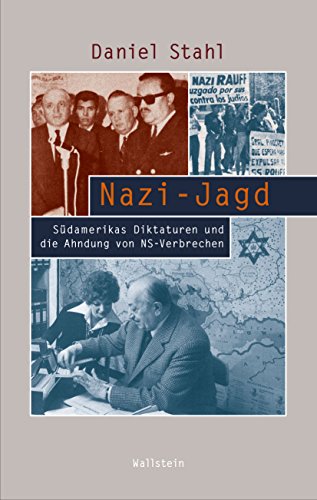 Nazi-Jagd: Südamerikas Diktaturen und die Ahndung von NS-Verbrechen (Beiträge zur Geschichte des 20. Jahrhunderts 15) (German Edition)