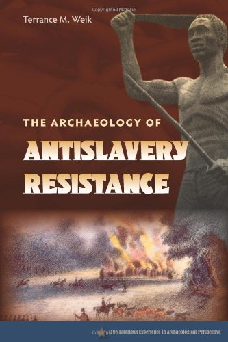 The Archaeology of Anti-Slavery Resistance (American Experience in Archaeological Pespective), by Terrance M. Weik