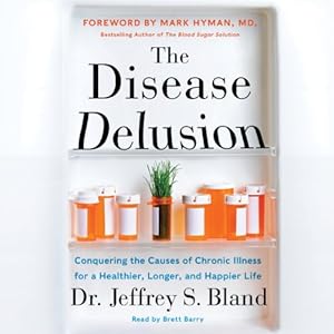 The Disease Delusion: Conquering the Causes of Chronic Illness for a Healthier, Longer, and Happier Life