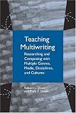 Teaching Multiwriting: Researching and Composing with Multiple Genres, Media, Disciplines, and Cultures