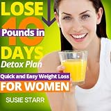 Lose 10 Pounds in 10 Days Detox Plan: How to Shed Excess Pounds Quickly Yet Safely (How To Lose 10 Pounds)