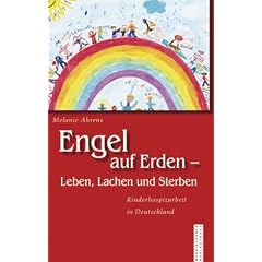Engel auf Erden - Leben, Lachen und Sterben: Kinderhospizarbeit in Deutschland