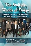 The multiple worlds of Fringe : essays on the J.J. Abrams Science Fiction Series