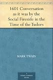 1601 Conversation as it was by the Social Fireside in the Time of the Tudors