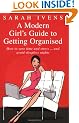 A Modern Girl's Guide To Getting Organised: How to save time and stress and avoid sleepless nights
