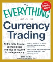 The Everything Guide to Currency Trading: All the tools, training, and techniques you need to succeed in trading currency (Everything Series)