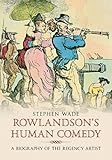 Rowlandson's human comedy : a biography of the Regency artist