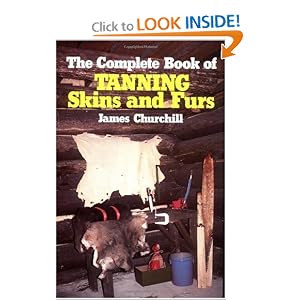 The Complete Book of Tanning Skins and Furs by James E. Churchill