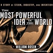 The Most Powerful Idea in the World: A Story of Steam, Industry, and Invention | [William Rosen]