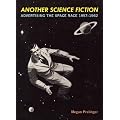 Another Science Fiction: Advertising the Space Race 1957-1962