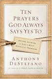 Ten Prayers God Always Says Yes To: Divine Answers to Life’s Most Difficult Problems